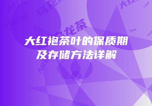 大红袍茶叶的保质期及存储方法详解