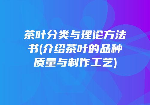 茶叶分类与理论方法书(介绍茶叶的品种质量与制作工艺)