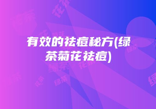 有效的祛痘秘方(绿茶菊花祛痘)