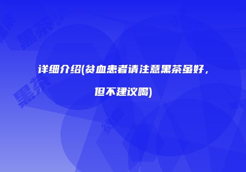 详细介绍(贫血患者请注意黑茶虽好，但不建议喝)