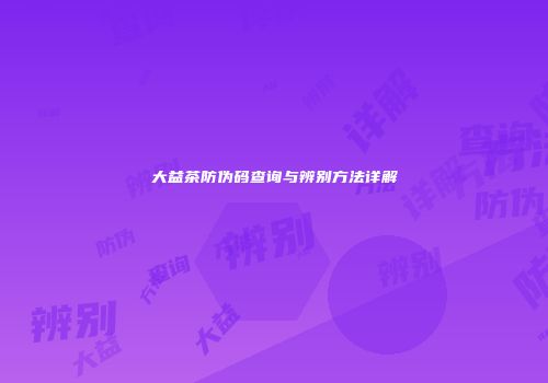 大益茶防伪码查询与辨别方法详解