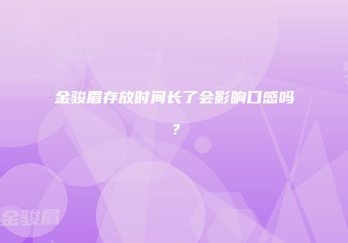 金骏眉存放时间长了会影响口感吗？