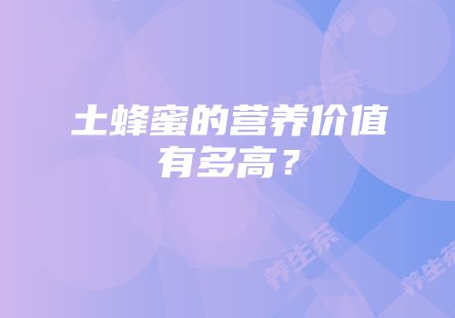 土蜂蜜的营养价值有多高？