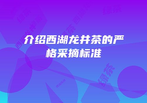 介绍西湖龙井茶的严格采摘标准