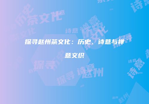 探寻赵州茶文化：历史、诗意与禅意交织