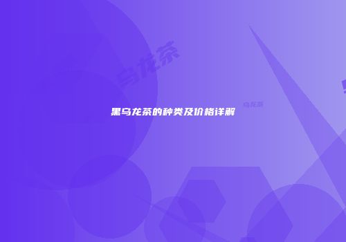 黑乌龙茶的种类及价格详解