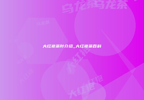 大红袍茶叶介绍_大红袍茶百科
