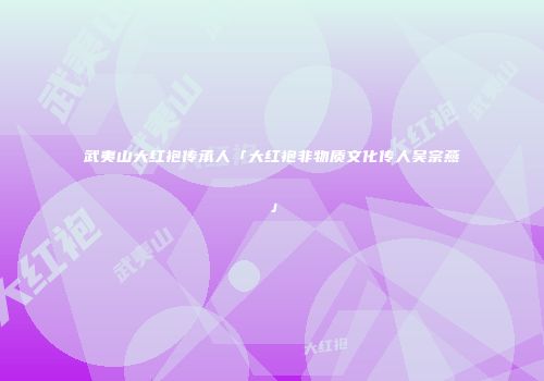 武夷山大红袍传承人「大红袍非物质文化传人吴宗燕」