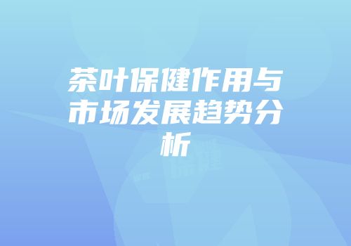 茶叶保健作用与市场发展趋势分析