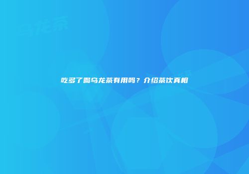 吃多了喝乌龙茶有用吗？介绍茶饮真相