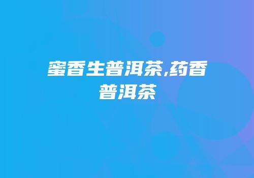 蜜香生普洱茶,药香普洱茶