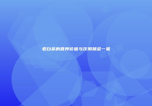 老白茶的营养价值与饮用禁忌一览