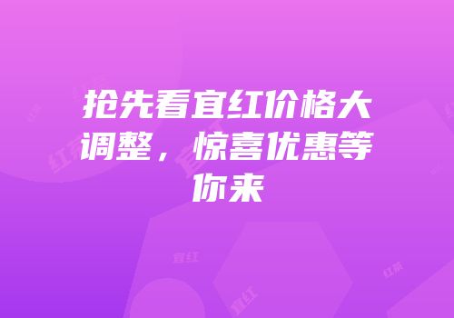 抢先看宜红价格大调整，惊喜优惠等你来