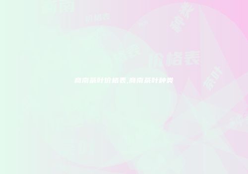 商南茶叶价格表,商南茶叶种类