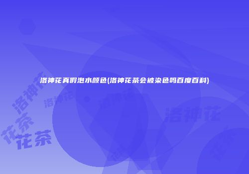 洛神花真假泡水颜色(洛神花茶会被染色吗百度百科)