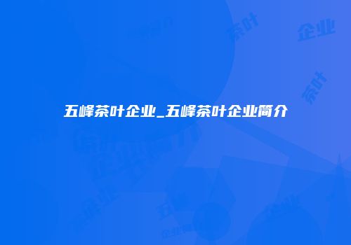 五峰茶叶企业_五峰茶叶企业简介