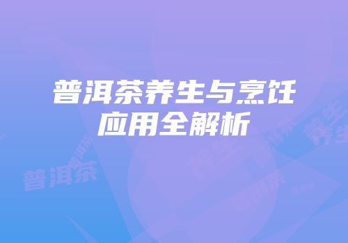 普洱茶养生与烹饪应用全解析