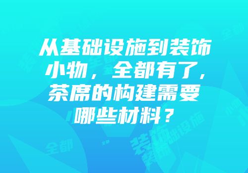 从基础设施到装饰小物，全都有了,茶席的构建需要哪些材料？