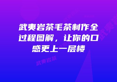 武夷岩茶毛茶制作全过程图解，让你的口感更上一层楼
