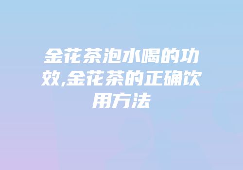 金花茶泡水喝的功效,金花茶的正确饮用方法
