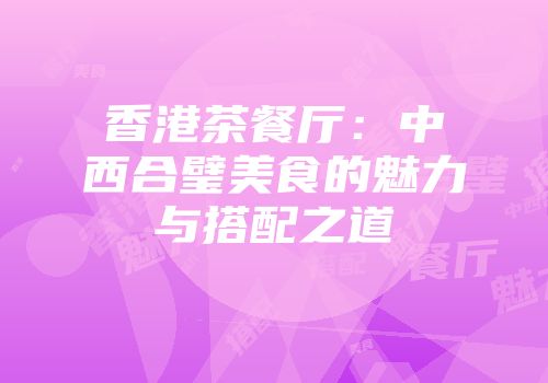 香港茶餐厅：中西合璧美食的魅力与搭配之道