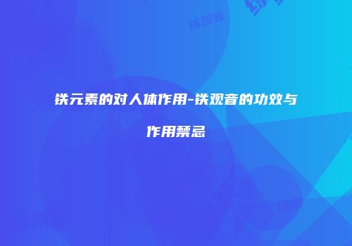 铁元素的对人体作用-铁观音的功效与作用禁忌