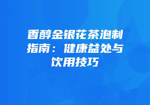 香醇金银花茶泡制指南：健康益处与饮用技巧