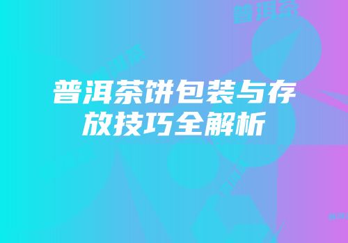 普洱茶饼包装与存放技巧全解析