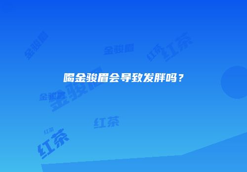 喝金骏眉会导致发胖吗？