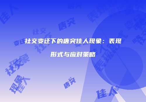 社交变迁下的唐突佳人现象：表现形式与应对策略