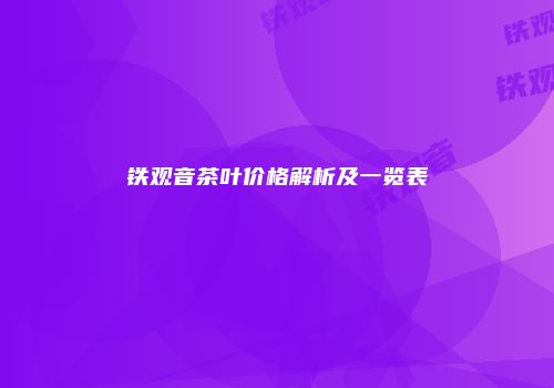 铁观音茶叶价格解析及一览表