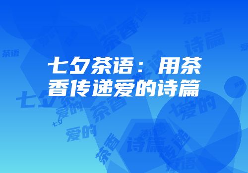 七夕茶语：用茶香传递爱的诗篇