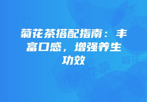 菊花茶搭配指南：丰富口感，增强养生功效