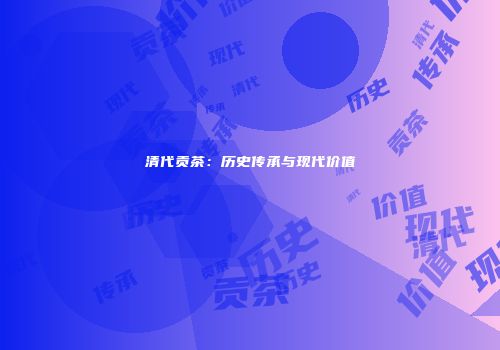 清代贡茶：历史传承与现代价值