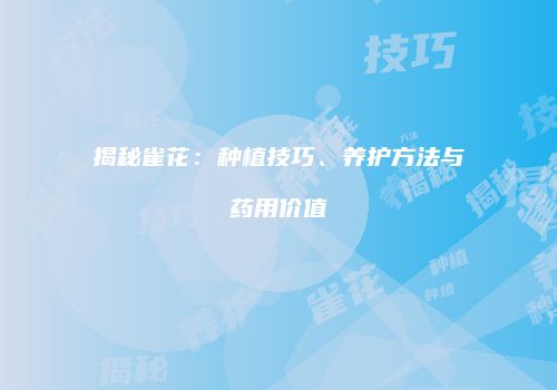 揭秘雀花：种植技巧、养护方法与药用价值