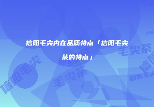 信阳毛尖内在品质特点「信阳毛尖茶的特点」