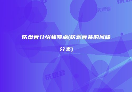 铁观音介绍和特点(铁观音茶的风味分类)