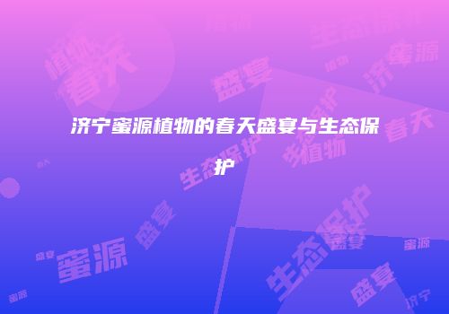 济宁蜜源植物的春天盛宴与生态保护