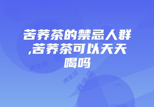 苦荞茶的禁忌人群,苦荞茶可以天天喝吗