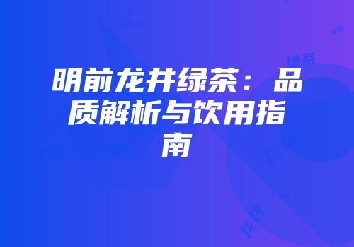 明前龙井绿茶：品质解析与饮用指南