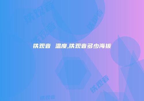 铁观音 温度,铁观音多少海拔