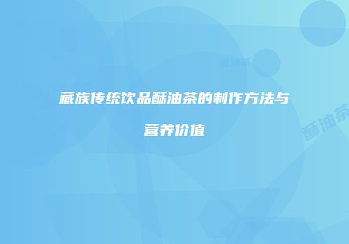 藏族传统饮品酥油茶的制作方法与营养价值