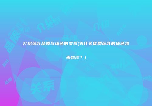 介绍茶叶品质与汤色的关系(为什么优质茶叶的汤色越来越淡？)