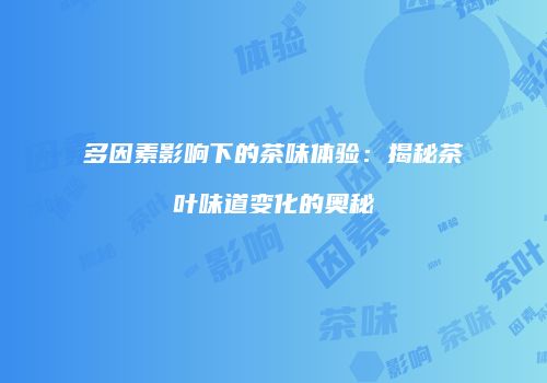 多因素影响下的茶味体验：揭秘茶叶味道变化的奥秘