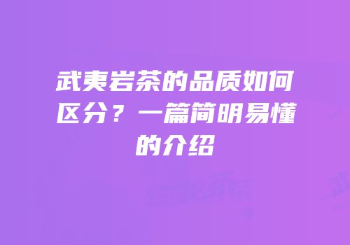 武夷岩茶的品质如何区分？一篇简明易懂的介绍