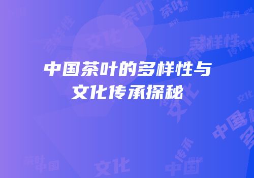 中国茶叶的多样性与文化传承探秘