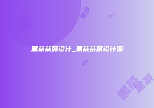 黑茶茶席设计_黑茶茶席设计图