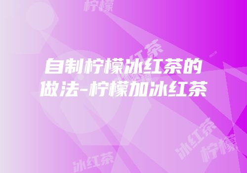 自制柠檬冰红茶的做法-柠檬加冰红茶