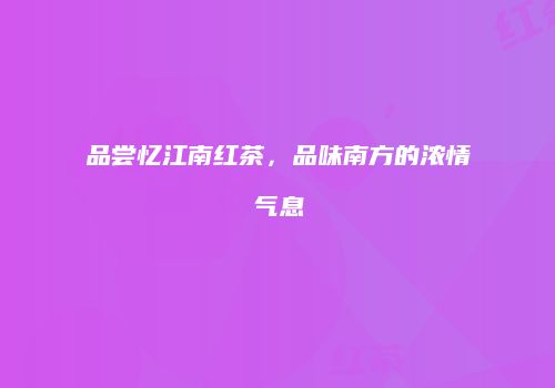 品尝忆江南红茶，品味南方的浓情气息