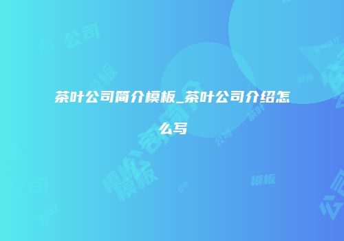 茶叶公司简介模板_茶叶公司介绍怎么写